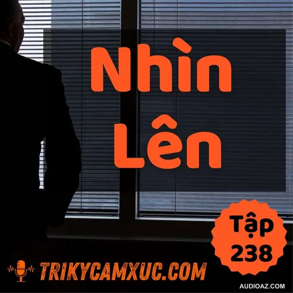 "Nhìn Lên" Là Điều Tối Thiểu Phải Làm Ở Đời - Tri kỷ cảm xúc #238