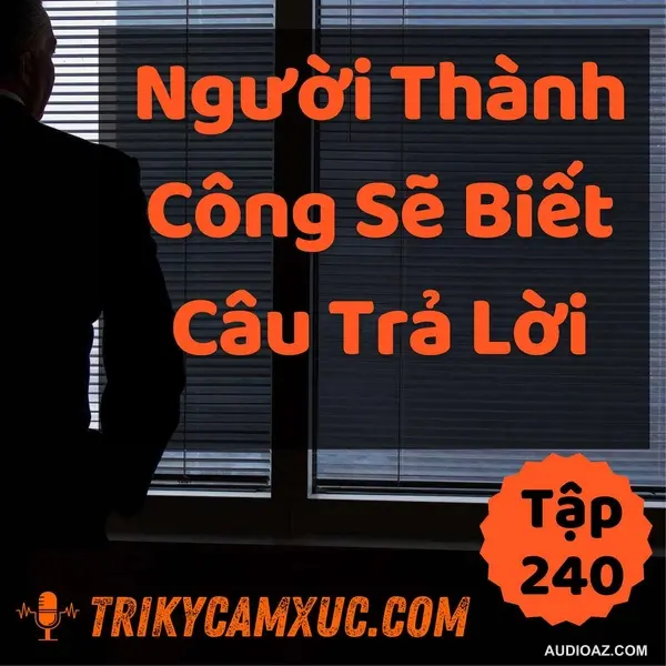 Người Thành Công Sẽ Biết Câu Trả Lời - Tri kỷ cảm xúc #240