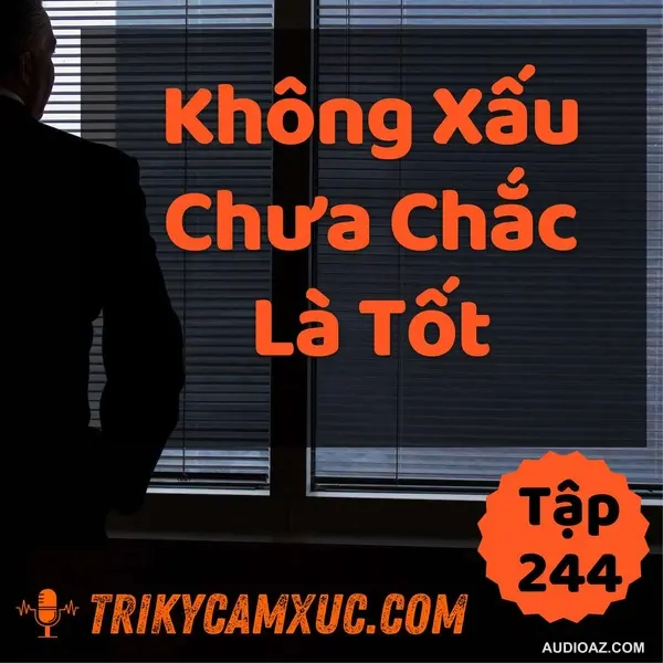 Không Xấu Chưa Chắc Là Tốt - Tri kỷ cảm xúc #244