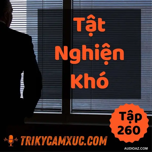 Tật "Nghiện Khó" - Tri kỷ cảm xúc #260