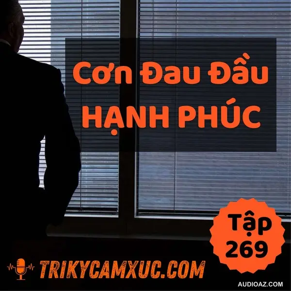 Cơn Đau Đầu Hạnh Phúc (Ai Cũng Thèm Trải Qua) - Tri kỷ cảm xúc #269