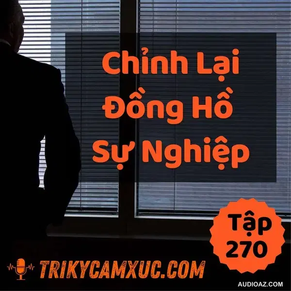 Chỉnh Lại Đồng Hồ Sự Nghiệp - Tri kỷ cảm xúc #270