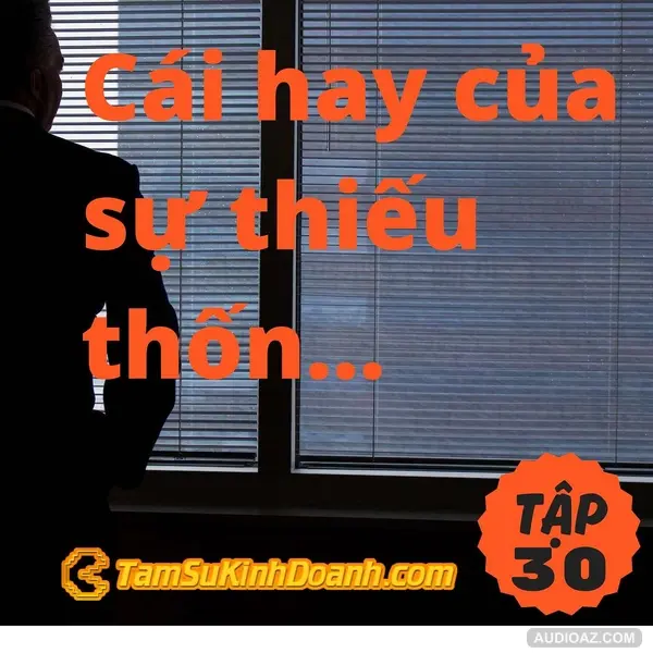 Cái hay của sự thiếu thốn - Tâm Sự Kinh Doanh #30
