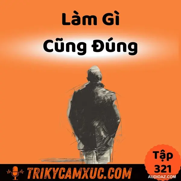 Soi Sáng Tư Duy, Làm Gì Cũng Đúng - Tri Kỷ Cảm Xúc #321