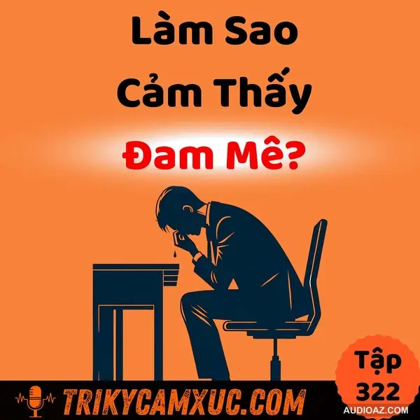 Podcast: Làm sao CẢM THẤY đam mê? - Tri Kỷ Cảm Xúc #322