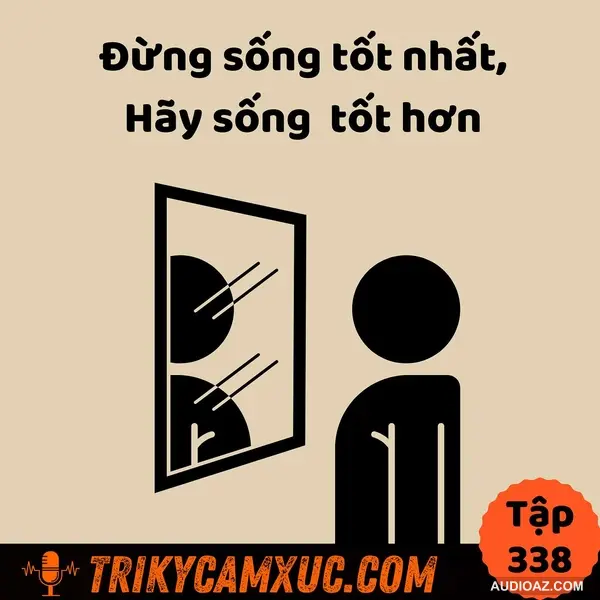 Đừng Sống Tốt Nhất, Hãy Sống Tốt Hơn - Tri Kỷ Cảm Xúc #338