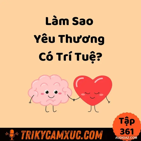 Làm Sao Yêu Thương Có Trí Tuệ - Tri Kỷ Cảm Xúc #361