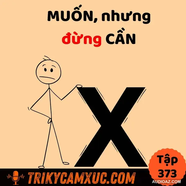 Muốn, Nhưng Đừng Cần - Tri Kỷ Cảm Xúc #373