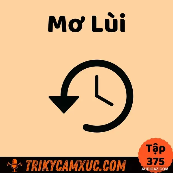 Mơ Lùi: Một Bí Kíp Lạ - Tri Kỷ Cảm Xúc #375