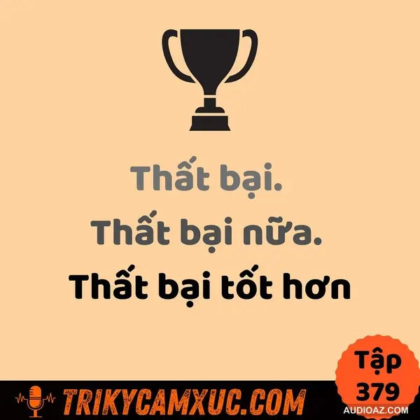 Thất bại. Thất bại nữa. Thất bại tốt hơn! - Tri Kỷ Cảm Xúc #379