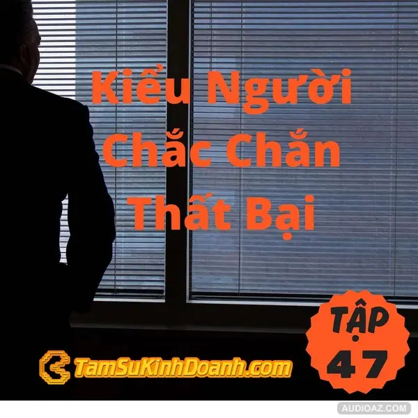 Podcast: Kiểu Người Chắc Chắc Thất Bại - Tâm Sự Kinh Doanh #47