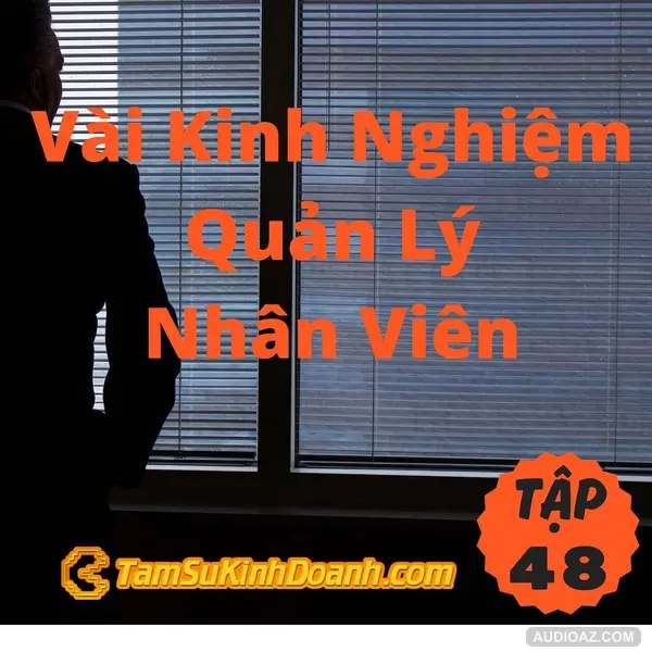 Podcast: Vài Kinh Nghiệm Quản Lý Nhân Viên - Tâm Sự Kinh Doanh #48