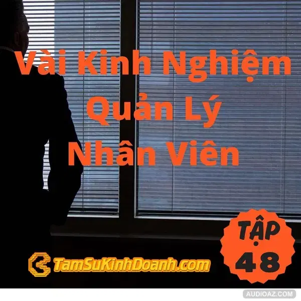 Vài Kinh Nghiệm Quản Lý Nhân Viên - Tâm Sự Kinh Doanh #48