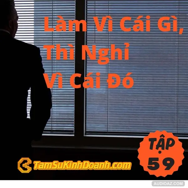 Làm Vì Cái Gì, Thì Nghỉ Vì Cái Đó - Tâm Sự Kinh Doanh #59