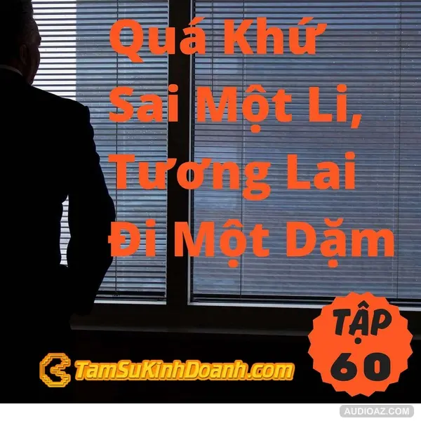 Quá Khứ Sai Một Li, Tương Lai Đi Một Dặm - Tâm Sự Kinh Doanh #60