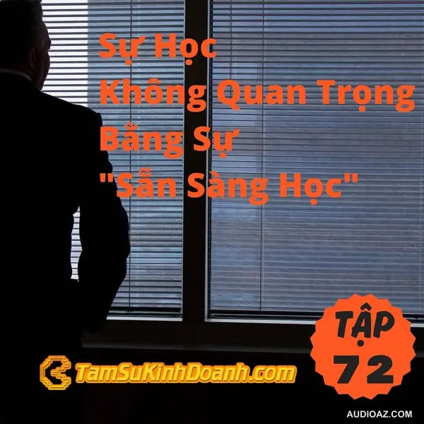 Sự Học Không Quan Trọng Bằng Sự "Sẵn Sàng Học" - Tâm Sự Kinh Doanh #72