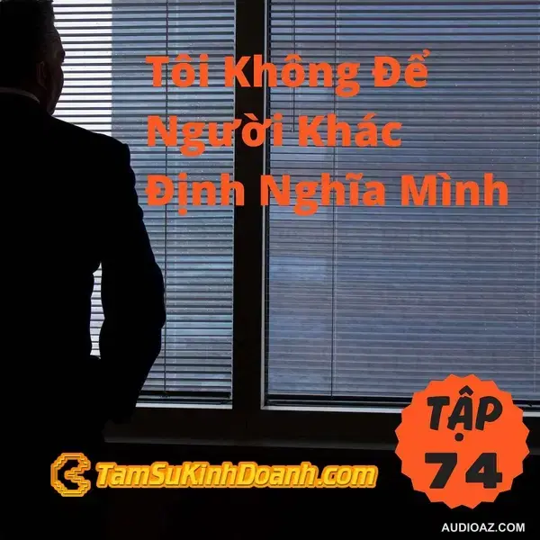 Tôi Không Để Người Khác Định Nghĩa Mình - Tâm Sự Kinh Doanh #74