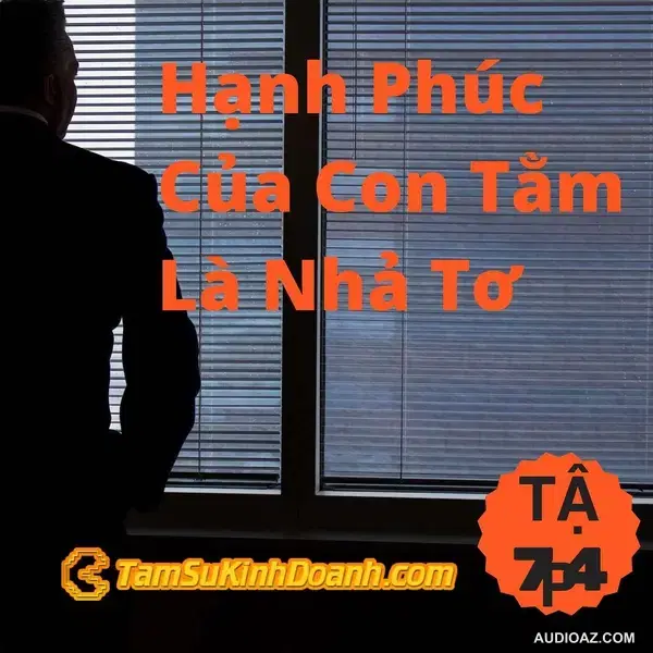 Hạnh Phúc Của Con Tằm Là Nhả Tơ - Tâm Sự Kinh Doanh #75