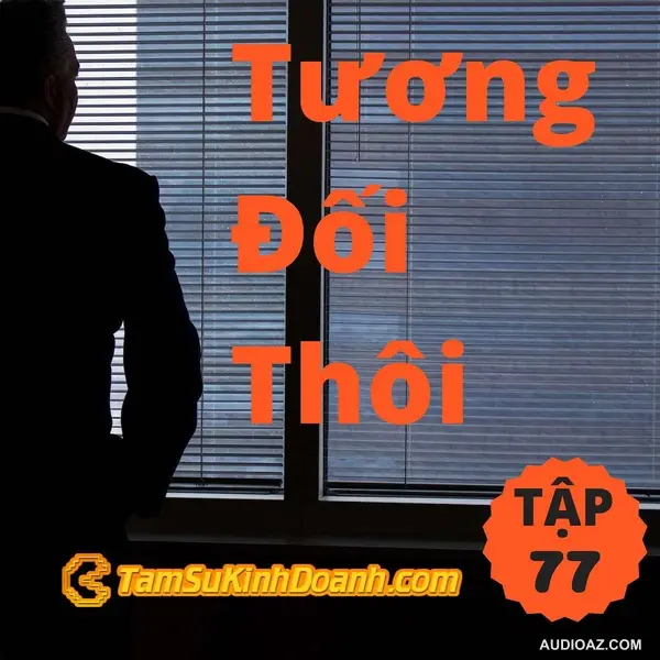 Tương Đối Thôi - Tâm Sự Kinh Doanh #77