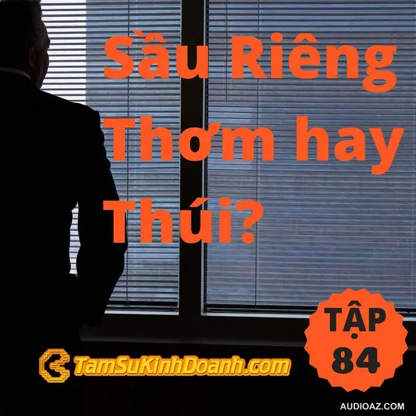 Podcast: Sầu Riêng Thơm hay Thúi? - Tâm Sự Kinh Doanh #84