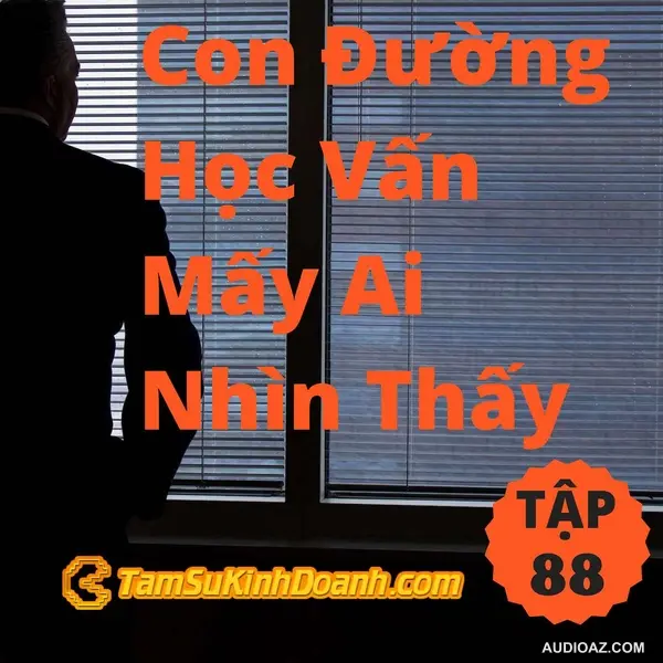 Podcast: Con Đường Học Vấn Mấy Ai Nhìn Thấy - Tâm Sự Kinh Doanh #88