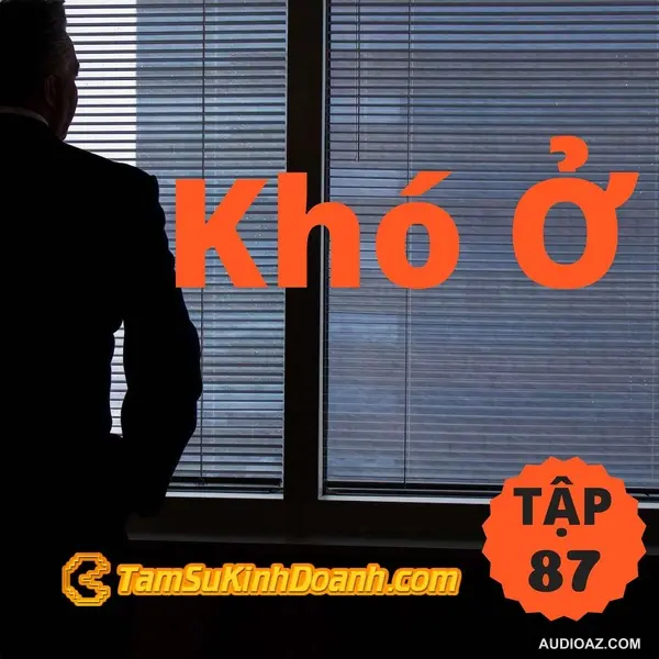 Podcast: Khó Ở - Tâm Sự Kinh Doanh #87