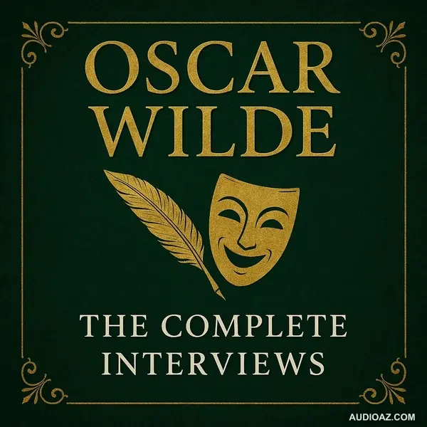 Oscar Wilde: The Complete Interviews – Wit, Art, and Controversy Part 4