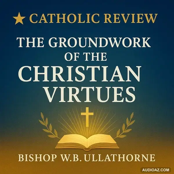 The Groundwork of the Christian Virtues by Bishop William Bernard Ullathorne Part 1