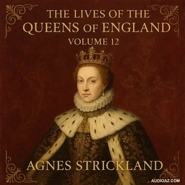 The Lives of the Queens of England, Volume 12 by Agnes Strickland | Classic Audiobook Part 3