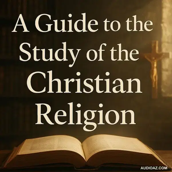 A Guide to the Study of the Christian Religion | Christian Theology Explained Part 2