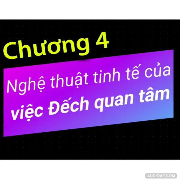 Chương 4 - Nghệ thuật tinh tế của việc Đếch Quan Tâm - Dang HNN