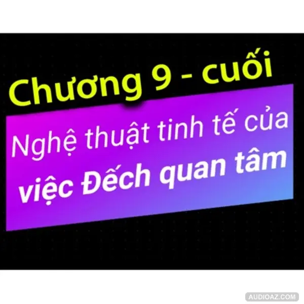 Chương 9 - Nghệ thuật tinh tế của việc Đếch Quan Tâm - Dang HNN