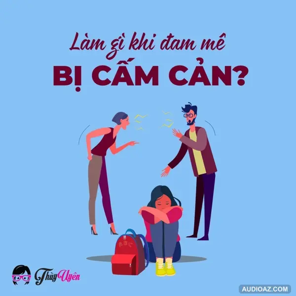 Kỳ 5: Làm Gì Khi Đam Mê Bị Cấm Cản
