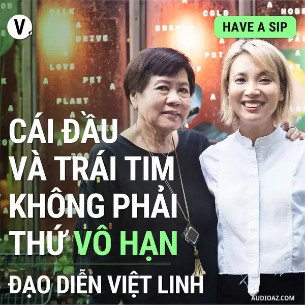 Ep105: Đạo diễn Việt Linh: Cái đầu và trái tim không phải thứ vô hạn - Have A Sip #106
