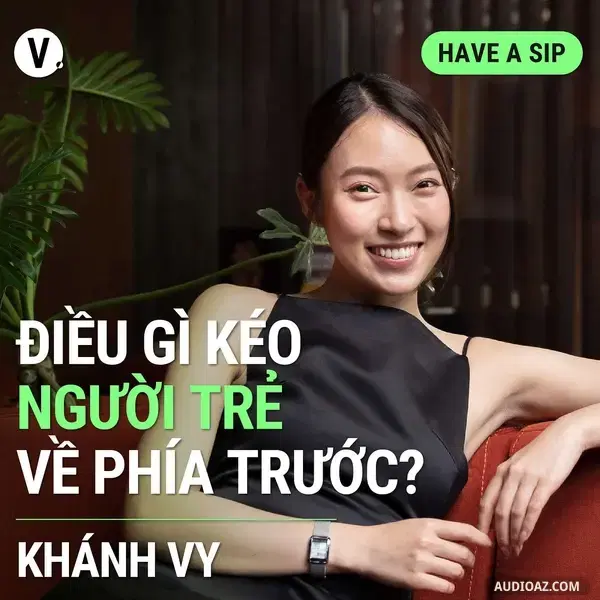 Ep117: Khánh Vy: Điều gì kéo người trẻ về phía trước? - Have A Sip #118
