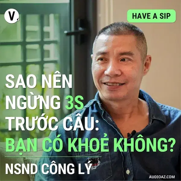 Ep121: NSND Công Lý: Sao nên ngừng 3s trước câu: Bạn có khoẻ không? - Have A Sip #122