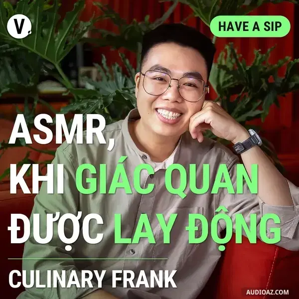 Ep123: Đầu bếp, Youtuber Culinary Frank: ASMR, khi giác quan được lay động - Have A Sip #124