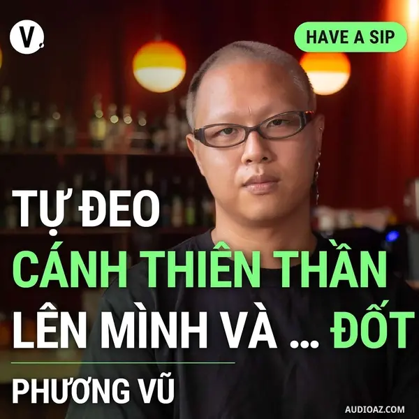 Ep138: Đạo diễn Phương Vũ: Tự đeo cánh thiên thần lên mình và … đốt - Have A Sip #139