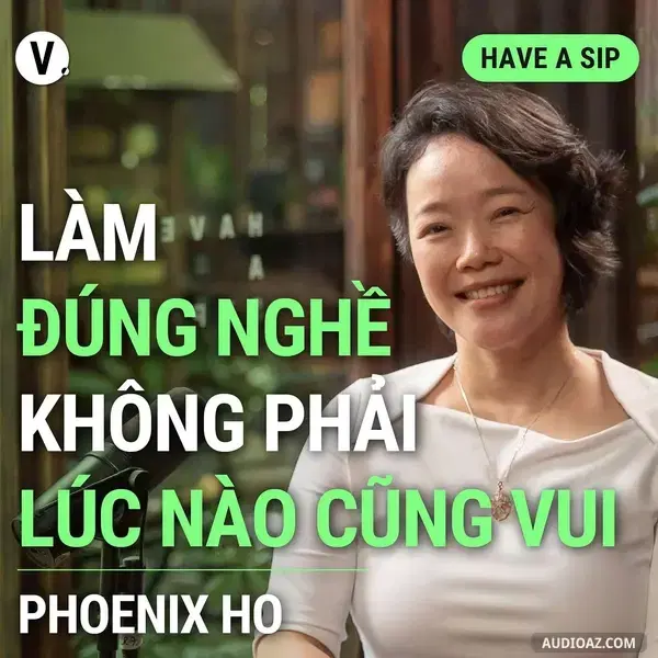 Ep139: Ths. Phoenix Ho: Làm đúng nghề không phải lúc nào cũng vui - Have A Sip #140