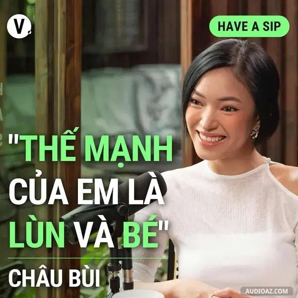 Ep142: Châu Bùi: “Thế mạnh của em là lùn và bé” - Have A Sip #143