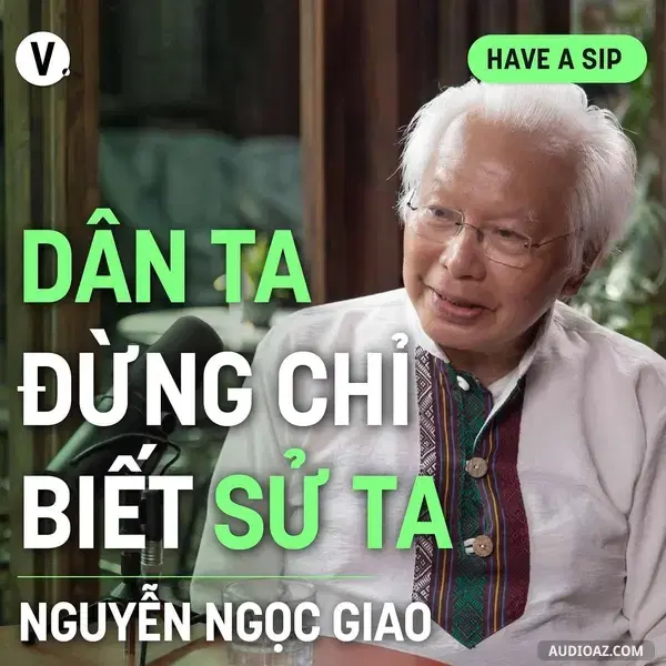 Ep146: Phiên dịch viên/ Giảng viên Nguyễn Ngọc Giao: Dân ta đừng chỉ biết sử ta - Have A Sip #147