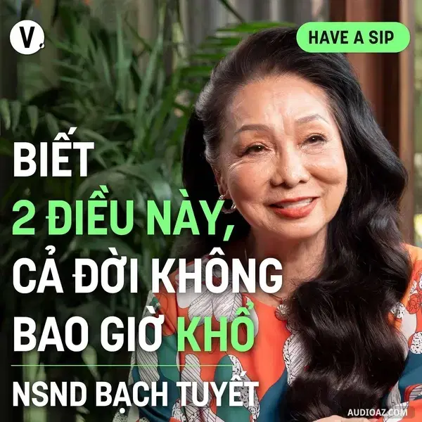 Ep156: NSND Bạch Tuyết: Biết 2 điều này, cả đời không bao giờ khổ - Have A Sip #157