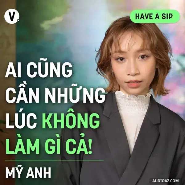 Ep159: Ca sĩ Mỹ Anh: Ai cũng cần những lúc không làm gì cả! - Have A Sip #160