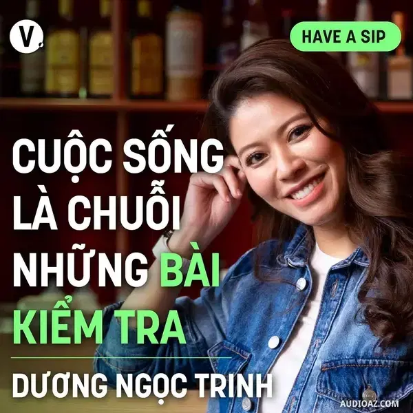Ep164: Nhà báo Dương Ngọc Trinh: Cuộc sống là chuỗi những bài kiểm tra - Have A Sip #165