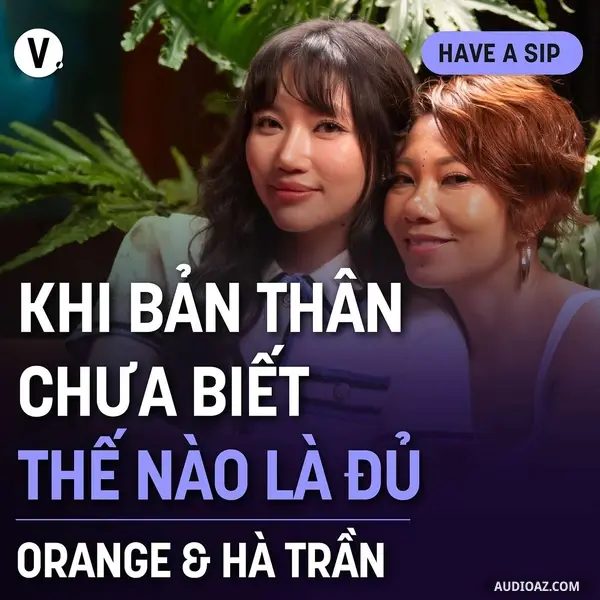 Ep169: Orange & Hà Trần: Khi bản thân chưa biết thế nào là đủ - Have A Sip Dark Hours #170