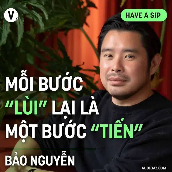 Ep170: Đạo diễn Bảo Nguyễn: Một bước “lùi” lại là một bước “tiến” - Have A Sip #171