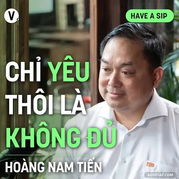 Ep171: Hoàng Nam Tiến: Chỉ yêu thôi là không đủ - Have A Sip #172