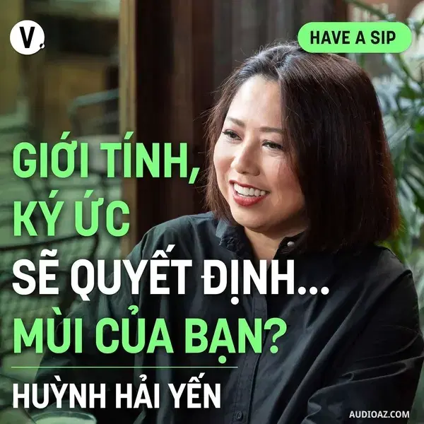 Ep172: Chuyên gia mùi hương Huỳnh Hải Yến: Giới tính, ký ức sẽ quyết định…mùi của bạn? - Have A Sip #173