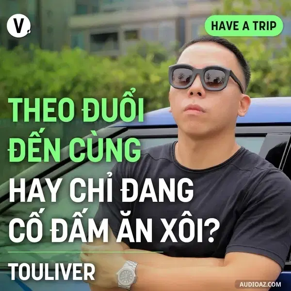 Ep174: Touliver: Theo đuổi đến cùng hay chỉ đang cố đấm ăn xôi? - Have A Trip #175