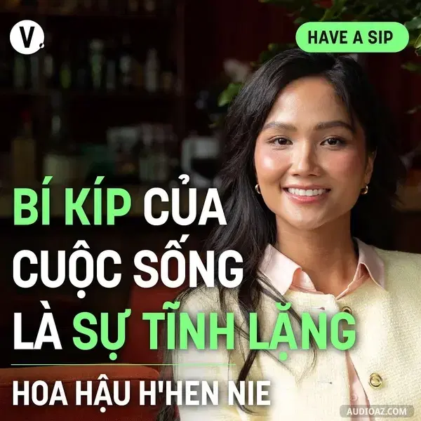 Ep175: Hoa hậu H'Hen Niê: Bí kíp của cuộc sống là sự tĩnh lặng - Have A Sip #176